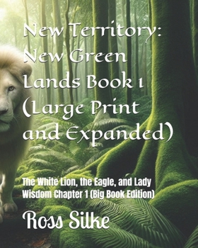 New Territory: New Green Lands Book 1 (Large Print and Expanded): The White Lion, the Eagle, and Lady Wisdom Chapter 1 (Big Book Edition) (New Territory: New Green Lands (Illustrated Edition))