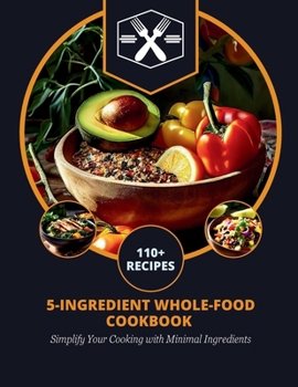 Paperback 5-Ingredient Whole-Food Cookbook: Simplify Your Cooking with Minimal Ingredients Book