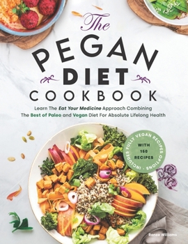 Paperback Pegan Diet Cookbook: Learn The Eat Your Medicine Approach With 150 Recipes Combining The Best of Paleo And Vegan Diet For Absolute Lifelong Book