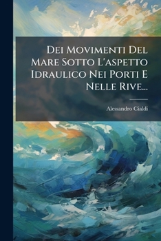 Paperback Dei Movimenti Del Mare Sotto L'aspetto Idraulico Nei Porti E Nelle Rive... [Italian] Book