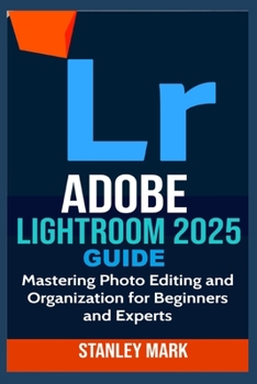 Paperback Adobe Lightroom 2025 Guide: Mastering Photo Editing and Organization for Beginners and Experts Book