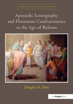 Apostolic Iconography and Florentine Confraternities in the Age of Reform - Book  of the Visual Culture in Early Modernity