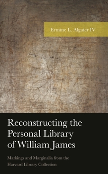Hardcover Reconstructing the Personal Library of William James: Markings and Marginalia from the Harvard Library Collection Book