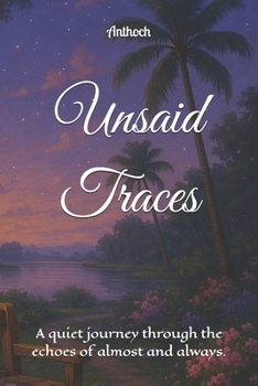Paperback Unsaid Traces: A quiet journey through the echoes of almost and always. Book