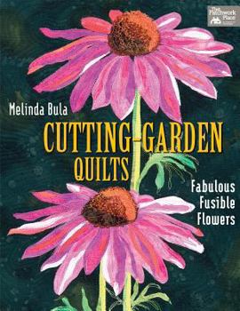 Cutting-garden Quilts: Fabulous Fusible Flowers