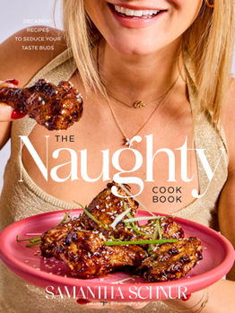 Hardcover The Naughty Cookbook: Decadent Recipes to Seduce Your Taste Buds Book