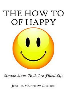 The How to of Happy: Simple Steps to a Joy Filled Life