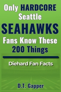 Only HARDCORE Seattle Seahawks Fans Know These 200 Things: Deep-Cut Trivia, Hidden Stories, and Surprising Facts from Every Era of Seahawks History (200 Facts for HARDCORE Fans)