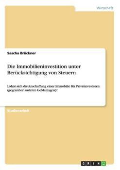 Paperback Die Immobilieninvestition unter Berücksichtigung von Steuern: Lohnt sich die Anschaffung einer Immobilie für Privatinvestoren (gegenüber anderen Gelda [German] Book