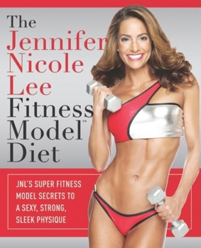 Paperback The Jennifer Nicole Lee Fitness Model Diet: JNL's Super Fitness Model Secrets to a Sexy, Strong, Sleek Physique Book