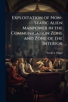 Paperback Exploitation of Non-Static Alien Manpower in the Communication Zone and Zone of the Interior Book