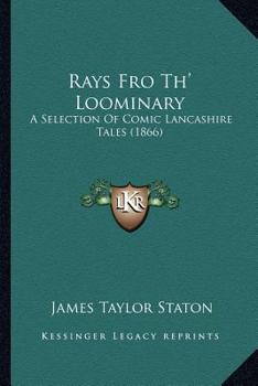 Paperback Rays Fro Th' Loominary: A Selection Of Comic Lancashire Tales (1866) Book