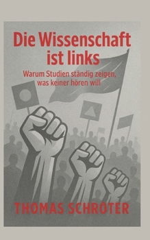 Die Wissenschaft ist links: Warum Studien ständig zeigen, was keiner hören will (German Edition)