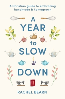 Hardcover A Year to Slow Down: A Christian Guide to Embracing Handmade & Homegrown Book