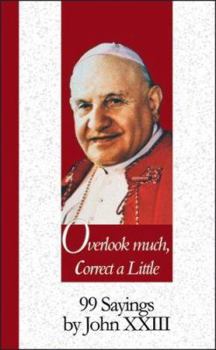Hardcover Overlook Much, Correct a Little: 99 Sayings by John XXIII (99 Words to Live by) Book