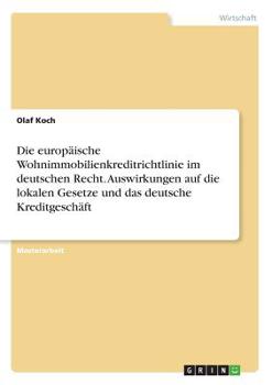Paperback Die europäische Wohnimmobilienkreditrichtlinie im deutschen Recht. Auswirkungen auf die lokalen Gesetze und das deutsche Kreditgeschäft [German] Book