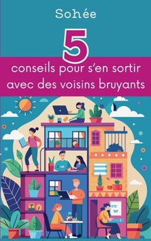 5 conseils pour s'en sortir avec des voisins bruyants (French Edition)