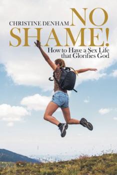 Paperback No Shame!: How to Have a Sex Life That Glorifies God Book