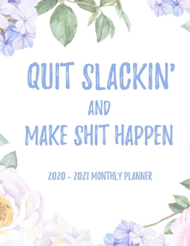 Quit Slackin' And Make Shit Happen 2020 - 2021 Monthly Planner: 2 Year Monthly Floral Academic Calendar Planner & Journal
