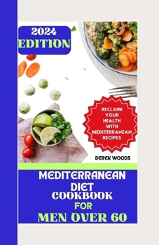 Paperback Mediterranean Diet Cookbook for Men Over 60: RECLAIM YOUR HEALTH AND WELLBEING WITH OVER 30 quick and easy MEDITERRANEAN RECIPES Book