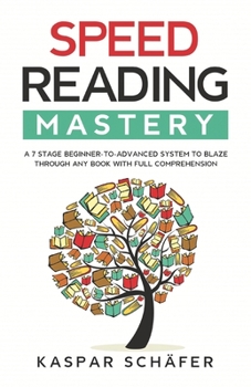 Paperback Speed Reading Mastery: A 7 Stage Beginner-to-advanced System to Blaze Through Any Book With Full Comprehension Book
