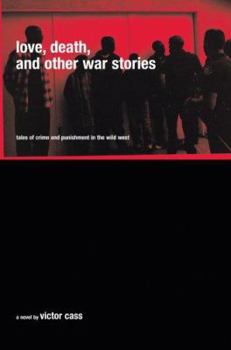 Love, Death, and Other War Stories: Tales of Crime and Punishment in the Wild West