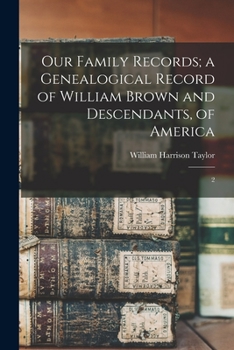 Our Family Records; a Genealogical Record of William Brown and Descendants, of America: 2