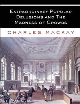 Paperback Extraordinary Popular Delusions and The Madness of Crowds: All Volumes - Complete and Unabridged Book