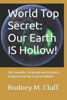 World Top Secret: Our Earth IS Hollow!: The Scientific, Scriptural and Historical Evidence that Our Earth Is Hollow!
