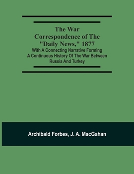 Paperback The War Correspondence Of The "Daily News," 1877: With A Connecting Narrative Forming A Continuous History Of The War Between Russia And Turkey: Inclu Book