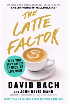 El factor latte: Por qué no necesitas ser rico para vivir como rico / The Latte Factor : Why You Don't Have to Be Rich to Live Rich
