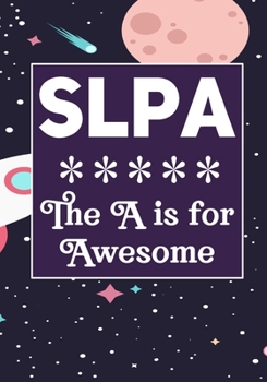 Paperback SLPA The A is for Awesome: Speech Language Pathology Assistants Blank Notebook to Write In for kids Men Women -Office Supplies Party Gifts (Emplo Book