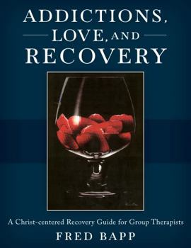 Paperback ADDICTIONS, LOVE AND RECOVERY: A Christ-Centered Recovery Guide for Group Therapists Book