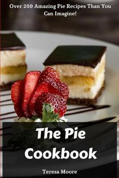 Paperback The Pie Cookbook: Over 200 Amazing Pie Recipes Than You Can Imagine! Book