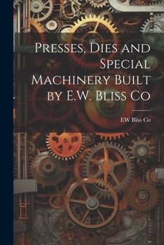 Presses, Dies and Special Machinery Built by E.W. Bliss Co