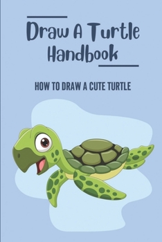 Paperback Draw A Turtle Handbook: How To Draw A Cute Turtle: How To Draw Turtles Book