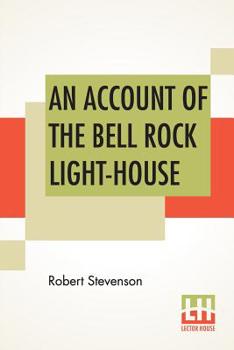 Paperback An Account Of The Bell Rock Light-House: Including The Details Of The Erection And Peculiar Structure Of That Edifice. To Which Is Prefixed A Historic Book