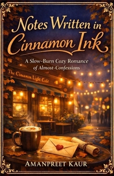 Notes Written in Cinnamon Ink: A Slow-Burn Cozy Romance of Almost-Confessions (The Cinnamon Light Café Series)