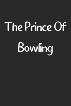 Paperback The Prince Of Bowling: Lined Journal, 120 Pages, 6 x 9, Funny Bowling Gift Idea, Black Matte Finish (The Prince Of Bowling Journal) Book