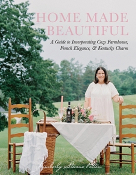 Hardcover Home Made Beautiful: A Guide to Incorporating Cozy Farmhouse, French Elegance, & Kentucky Charm Book