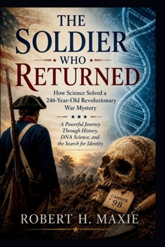 The Soldier Who Returned : How Science Solved a 246-Year-Old Revolutionary War Mystery: A Powerful Journey through History, DNA Science, and the Search for Identity