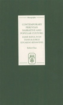 Contemporary Peruvian Narrative and Popular Culture: Jaime Bayly, Iván Thays and Jorge Eduardo Benavides (Monografías A)