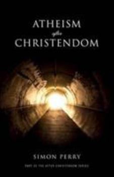 Paperback Atheism After Christendom: Unbelief in an Age of Encounter Book
