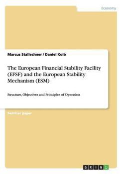 Paperback The European Financial Stability Facility (EFSF) and the European Stability Mechanism (ESM): Structure, Objectives and Principles of Operation Book