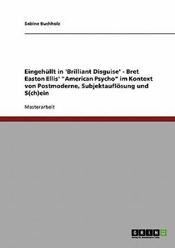 Paperback Eingehüllt in 'Brilliant Disguise' - Bret Easton Ellis' "American Psycho" im Kontext von Postmoderne, Subjektauflösung und S(ch)ein [German] Book