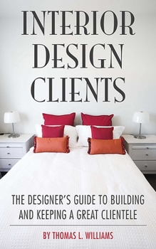 Paperback Interior Design Clients: The Designer's Guide to Building and Keeping a Great Clientele Book