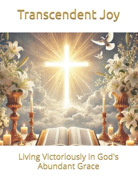 Transcendent Joy: Living Victoriously in God's Abundant Grace