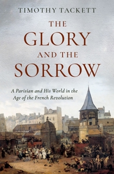 Hardcover The Glory and the Sorrow: A Parisian and His World in the Age of the French Revolution Book