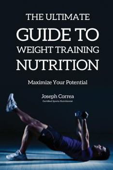 Paperback The Ultimate Guide to Weight Training Nutrition: Maximize Your Potential Book