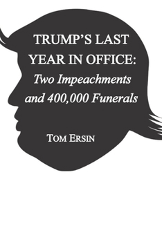 Trump’s Last Year in Office: Two Impeachments and 400,000 Funerals